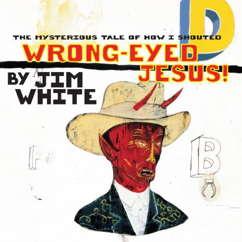 Jim White-Mysterious Tale Of How I Shouted Wrong-Eyed Jesus! (LP)
